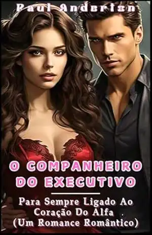 O COMPANHEIRO DO EXECUTIVO: Para Sempre Ligado Ao Coração Do Alfa (Um Romance Romântico) – Paul Anderton O COMPANHEIRO DO EXECUTIVO: Para Sempre Ligado Ao Coração Do Alfa (Um Romance Romântico) – Paul Anderton