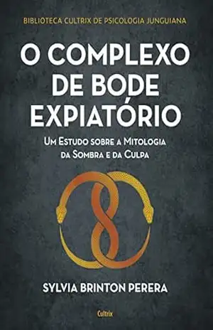 O complexo do bode expiatório: Um estudo sobre a mitologia da sombra e da culpa – Sylvia Brinton Perera