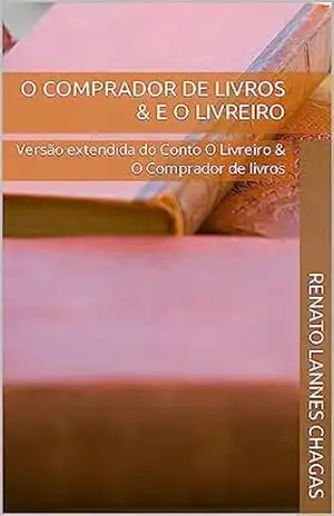 O COMPRADOR DE LIVROS & E O LIVREIRO: Versão extendida do Conto O Livreiro & O Comprador de livros – RENATO LANNES CHAGAS
