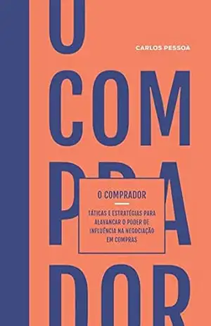 O comprador: Táticas e estratégias para alavancar o poder de influência na negociação em compras. – Carlos Pessoa O comprador: Táticas e estratégias para alavancar o poder de influência na negociação em compras. – Carlos Pessoa