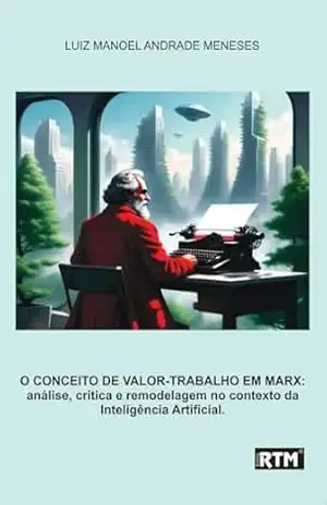 Capa do livro O CONCEITO DE VALOR–TRABALHO EM MARX: análise, crítica e remodelagem no contexto da Inteligência Artificial - LUIZ MANOEL  ANDRADE MENESES