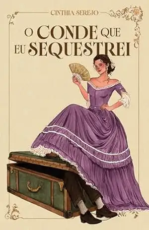 O conde que eu sequestrei – Um romance de época repleto de aventura no Brasil Imperial – Cinthia Serejo