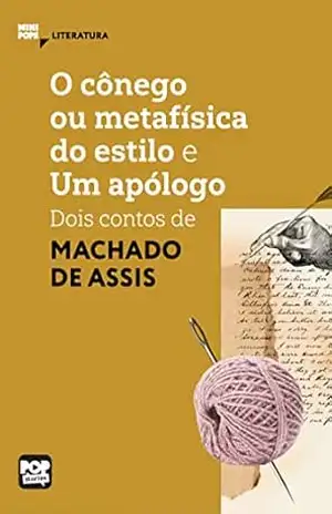 O cônego ou metafísica do estilo e Um apólogo: Dois contos de Machado de Assis: Literatura (MiniPops) – Machado de Assis