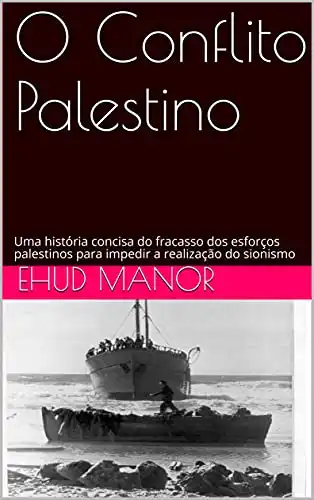 Baixar O Conflito Palestino: Uma história concisa do fracasso dos esforços palestinos para impedir a realização do sionismo pdf, epub, mobi, eBook