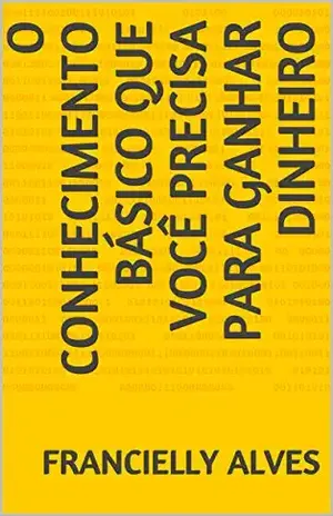 Capa do livro O conhecimento Básico que você precisa para ganhar dinheiro - Francielly Alves