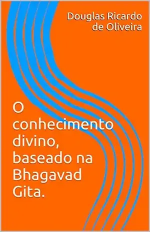 Capa do livro O conhecimento divino, baseado na Bhagavad Gita. - Douglas Ricardo de Oliveira