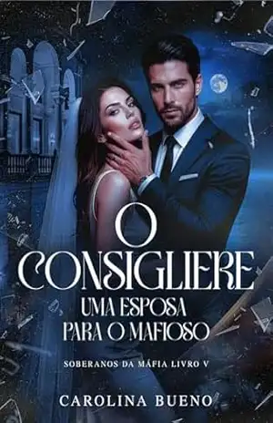 O Consigliere: Uma Esposa Para o Mafioso (Soberanos da Máfia Livro 5) – Carolina Bueno