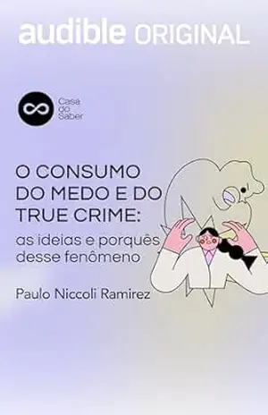 O Consumo do Medo e do True Crime: As ideias e os porquês desse fenômeno – Paulo Niccoli Ramirez O Consumo do Medo e do True Crime: As ideias e os porquês desse fenômeno – Paulo Niccoli Ramirez