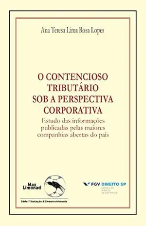 Capa do livro O contencioso tributário sob a perspectiva corporativa: Estudo das informações publicadas pelas maiores companhias abertas do país - Ana Teresa Lima Rosa Lopes