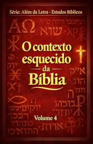 O Contexto Esquecido da Bíblia: O que a cultura, história e costumes revelam a respeito das Escrituras (Além da Letra – Estudos Bíblicos Livro 4) – Henrique Pazini