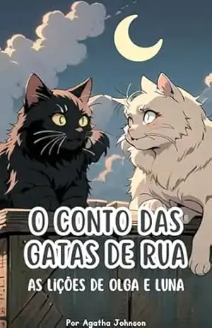 O Conto das Gatas de Rua: As lições de Olga e Luna - Agatha Johnson O Conto das Gatas de Rua: As lições de Olga e Luna - Agatha Johnson