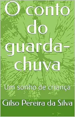 O conto do guarda–chuva: Um sonho de criança – Gilso  Pereira da Silva