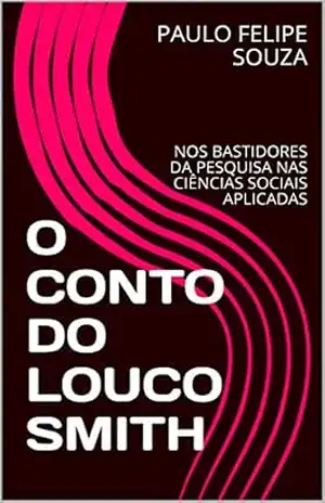 Capa do livro O CONTO DO LOUCO SMITH: NOS BASTIDORES DA PESQUISA NAS CIÊNCIAS SOCIAIS APLICADAS - PAULO FELIPE SOUZA