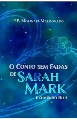 O conto sem fadas de Sarah Mark: e o mundo Blue - P.P Molinari Maldonado O conto sem fadas de Sarah Mark: e o mundo Blue - P.P Molinari Maldonado