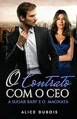 O Contrato com o CEO: A sugar baby e o magnata – Alice Dubois O Contrato com o CEO: A sugar baby e o magnata – Alice Dubois