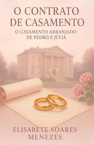O Contrato de Casamento: O Casamento Arranjado de Pedro e Júlia (Volume I) (O Contrato de Casamento. O Casamento Arranjado de Pedro e Júlia (Volume I) Livro 1) – Elisabete Soares Menezes O Contrato de Casamento: O Casamento Arranjado de Pedro e Júlia (Volume I) (O Contrato de Casamento. O Casamento Arranjado de Pedro e Júlia (Volume I) Livro 1) – Elisabete Soares Menezes