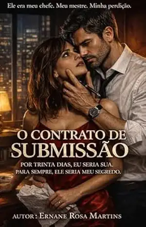 O CONTRATO DE SUBMISSÃO: POR TRINTA DIAS, EU SERIA SUA. PARA SEMPRE, ELE SERIA MEU SEGREDO. – Ernane Rosa Martins