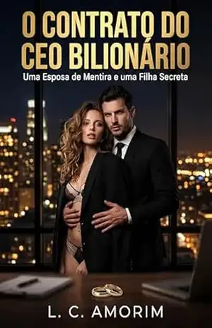 O Contrato do CEO Bilionário: Uma Esposa de Mentira e uma Filha Secreta - L. C. AMORIM O Contrato do CEO Bilionário: Uma Esposa de Mentira e uma Filha Secreta - L. C. AMORIM