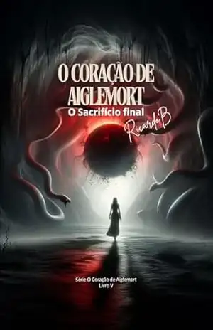 O Coração de Aiglemort: O Sacrifício Final (Os Segredos de Aiglemort Livro 5) – Ricardo Brun
