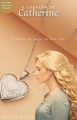 Capa do livro O coração de Catherine: O preço do amor em sua vida (Amor e guerra no século XII) - Heitor Antas