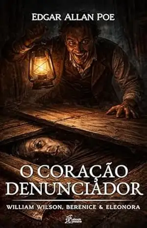 Capa do livro O Coração Denunciador: William Wilson, Berenice & Eleonora (Edgar Allan Poe | Coleção Completa de Clássicos Livro 12) - Edgar Allan Poe