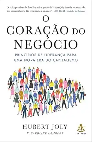 O coração do negócio: Princípios de liderança para uma nova era do capitalismo – Hubert Joly O coração do negócio: Princípios de liderança para uma nova era do capitalismo – Hubert Joly
