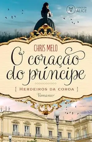 O coração do príncipe: Herdeiros da Coroa – Chris Melo O coração do príncipe: Herdeiros da Coroa – Chris Melo