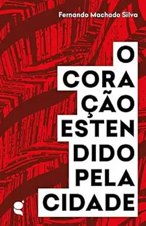 O coração estendido pela cidade – Fernando Machado Silva O coração estendido pela cidade – Fernando Machado Silva