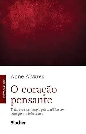 O coração pensante: Três níveis de terapia psicanalítica com crianças e adolescentes – Anne Alvarez