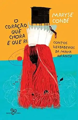 O coração que chora e que ri: Contos verdadeiros da minha infância – Maryse Condé