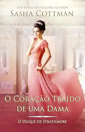 O Coração Traído de uma Dama: Romance Histórico (O Duque de Strathmore Livro 8) – Sasha Cottman