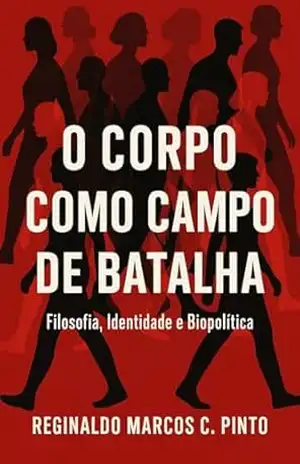 O CORPO COMO CAMPO DE BATALHA: FILOSOFIA, IDENTIDADE E BIOPOLITICA – Reginaldo Marcos Caetano Pinto