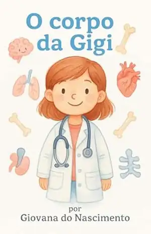 O corpo da Gigi: Explorando o corpo humano – Giovana  Nascimento