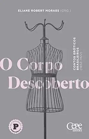 O corpo descoberto: Contos eróticos brasileiros (1852–1922) – Eliane Robert Moraes O corpo descoberto: Contos eróticos brasileiros (1852–1922) – Eliane Robert Moraes