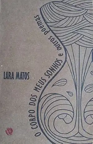 O Corpo dos Meus Sonhos e Outros Poemas – Lara Matos O Corpo dos Meus Sonhos e Outros Poemas – Lara Matos