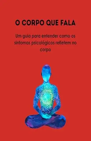 O CORPO QUE FALA: Um guia para entender como os sintomas psicológicos refletem no corpo – Liberalamente