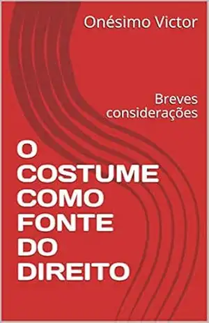O COSTUME COMO FONTE DO DIREITO: Breves considerações – Onésimo Victor O COSTUME COMO FONTE DO DIREITO: Breves considerações – Onésimo Victor