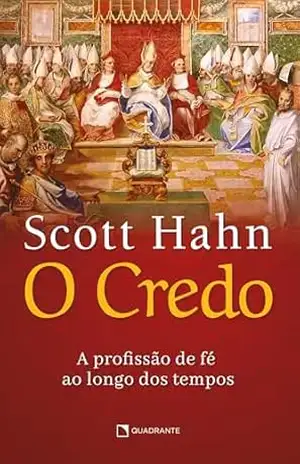 O Credo: A profissão de fé ao longo dos tempos – Scott Hahn