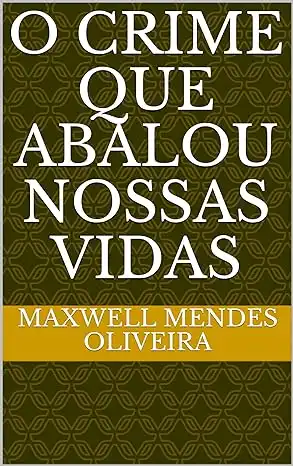 O Crime Que Abalou Nossas Vidas - Maxwell Mendes Oliveira - Pdf, Ebook 