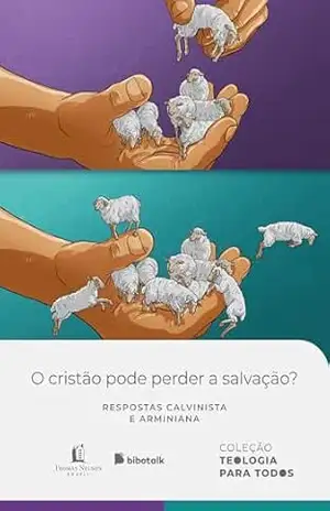 O cristão pode perder a salvação? Respostas calvinista e arminiana – Coleção Teologia para Todos | Kit 4 – Yago Martins O cristão pode perder a salvação? Respostas calvinista e arminiana – Coleção Teologia para Todos | Kit 4 – Yago Martins