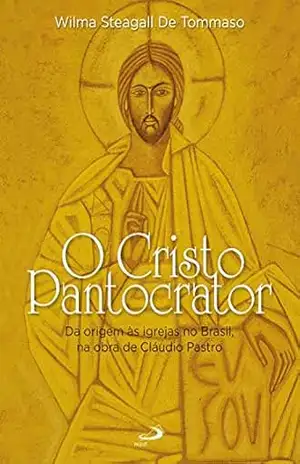 Capa do livro O Cristo Pantocrator: Da origem às igrejas no Brasil, na obra de Cláudio Pastro (Avulso) - Wilma Steagall de Tommaso