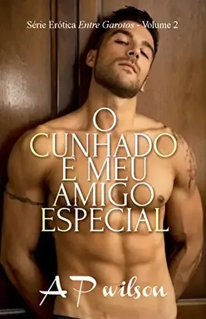Capa do livro O Cunhado e Meu Amigo Especial [Contos Eróticos Vol.2] (Entre Garotos) - A P Wilson