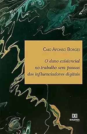 O dano existencial no trabalho sem pausas dos influenciadores digitais – Caio Afonso Borges O dano existencial no trabalho sem pausas dos influenciadores digitais – Caio Afonso Borges