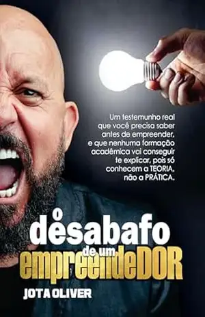 o desabafo de um empreendedor: um testemunho real que você precisa saber, antes de empreender – Jota Oliver