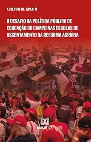 O desafio da política pública de Educação do Campo nas escolas de assentamento da reforma agrária – Adilson de Apiaim