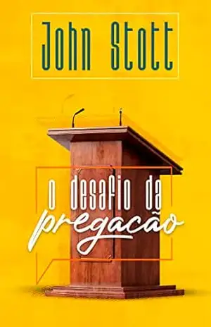 O Desafio da Pregação – John Stott O Desafio da Pregação – John Stott