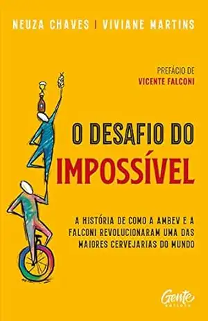 O desafio do impossível: A história de como a Ambev e a Falconi revolucionaram uma das maiores cervejarias do mundo – Neuza Chaves