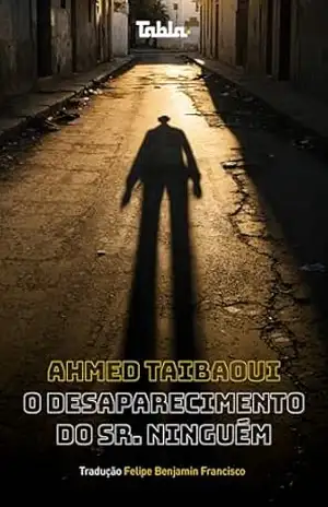O desaparecimento do Sr. Ninguém – Ahmed Taibaoui O desaparecimento do Sr. Ninguém – Ahmed Taibaoui