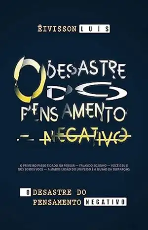 O Desastre do Pensamento Negativo - Êivisson  Luís
