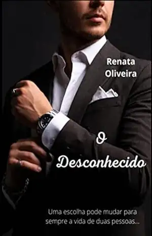 Capa do livro O DESCONHECIDO: UMA ESCOLHA PODE MUDAR PARA SEMPRE A VIDA DE DUAS PESSOAS. - RENATA OLIVEIRA
